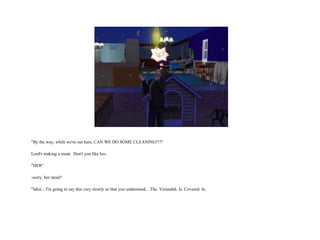 "By the way, while we're out here, CAN WE DO SOME CLEANING?!?“ Lord's making a moat.  Don't you like his- "HER“ -sorry, her moat? "Idiot... I'm going to say this very slowly so that you understand... The. Verandah. Is. Covered. In.  