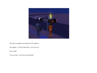 The other two puppies were handed over for adoption. "Bye puppies.  You'll be looked after... just not by me.“ Sorry Joseph. "Not your fault.  You're still an idiot though."  