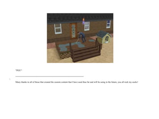 "PEE!“ -------------------------------------------------------------------------------------------- \ Many thanks to all of those that created the custom content that I have used thus far and will be using in the future, you all rock my socks!  