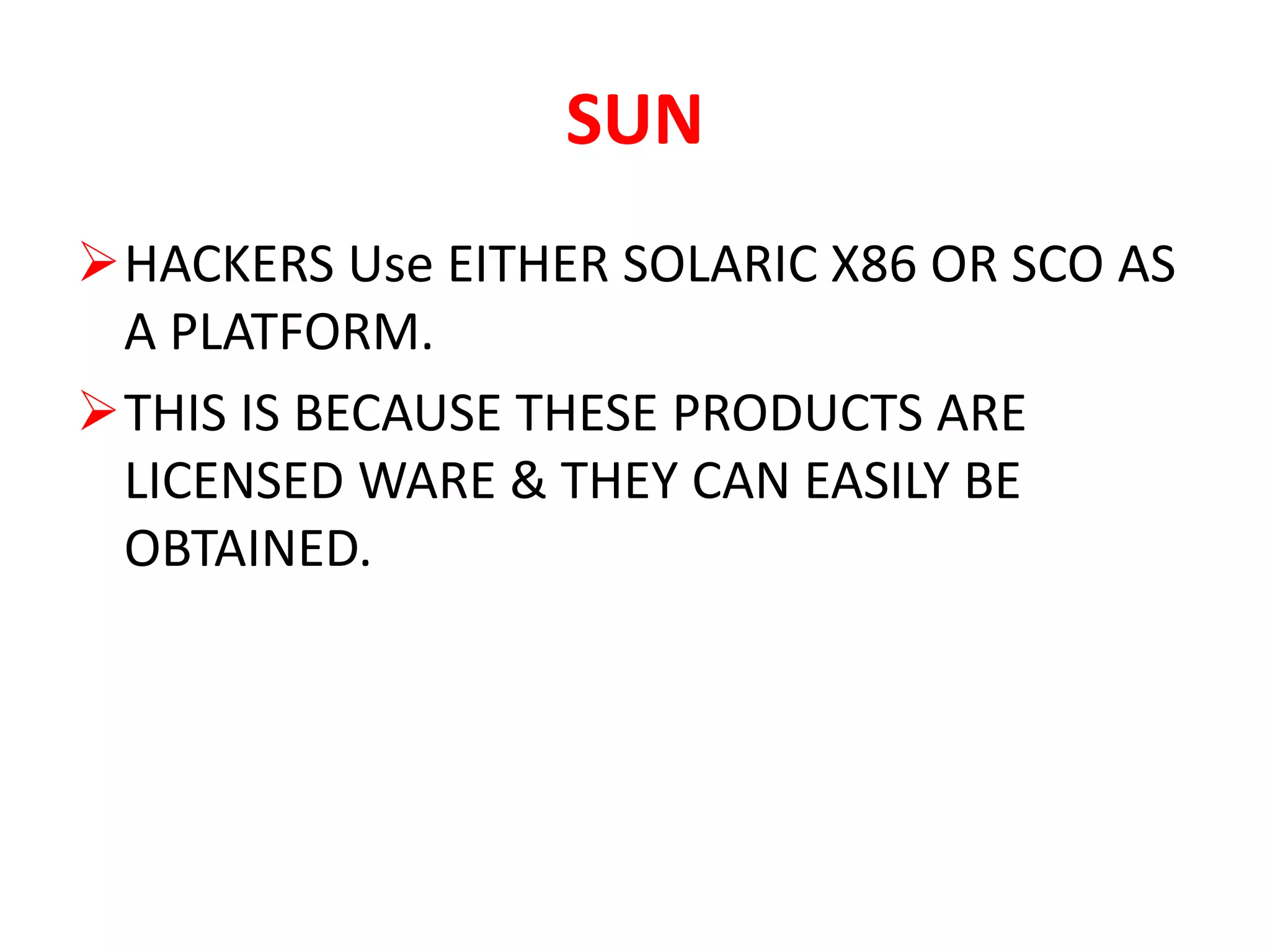 SUN
HACKERS Use EITHER SOLARIC X86 OR SCO AS
A PLATFORM.
THIS IS BECAUSE THESE PRODUCTS ARE
LICENSED WARE & THEY CAN EASILY BE
OBTAINED.
 
