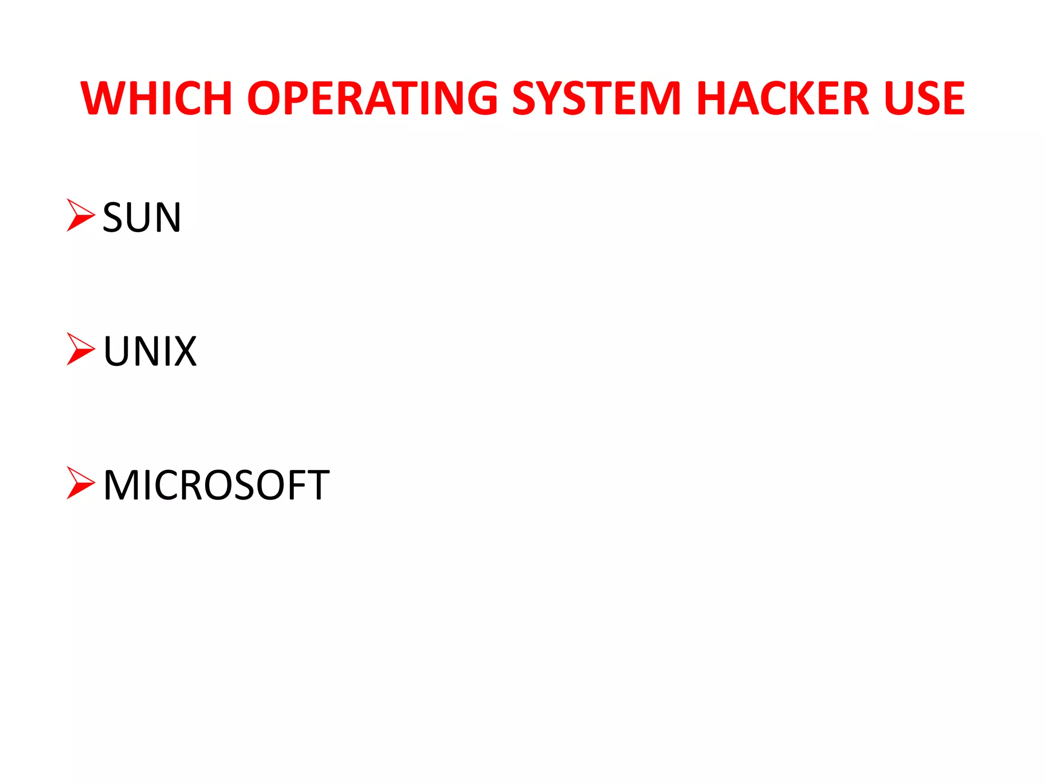 WHICH OPERATING SYSTEM HACKER USE
SUN
UNIX
MICROSOFT
 