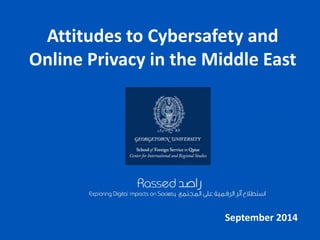 Attitudes to Cybersafety and 
Online Privacy in the Middle East 
September 2014 
 