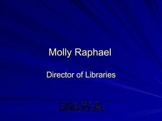 Molly Raphael Director of Libraries 