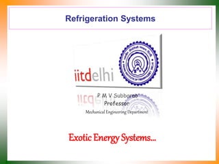 Refrigeration Systems
P M V Subbarao
Professor
Mechanical Engineering Department
Exotic Energy Systems…
 