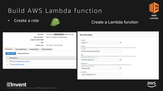 © 2017, Amazon Web Services, Inc. or its Affiliates. All rights reserved.
Build AWS Lambda function
• Create a role
AWS
La...