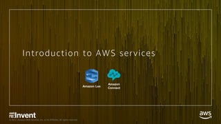 © 2017, Amazon Web Services, Inc. or its Affiliates. All rights reserved.
Introduction to AWS services
Amazon Lex
Amazon
C...