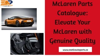 McLaren Parts
Catalogue:
Elevate Your
McLaren with
Genuine Quality
www.exoticautoparts.co
 