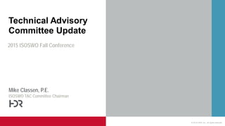 © 2014 HDR, Inc., all rights reserved.
Technical Advisory
Committee Update
2015 ISOSWO Fall Conference
Mike Classen, P.E.
ISOSWO TAC Committee Chairman
 
