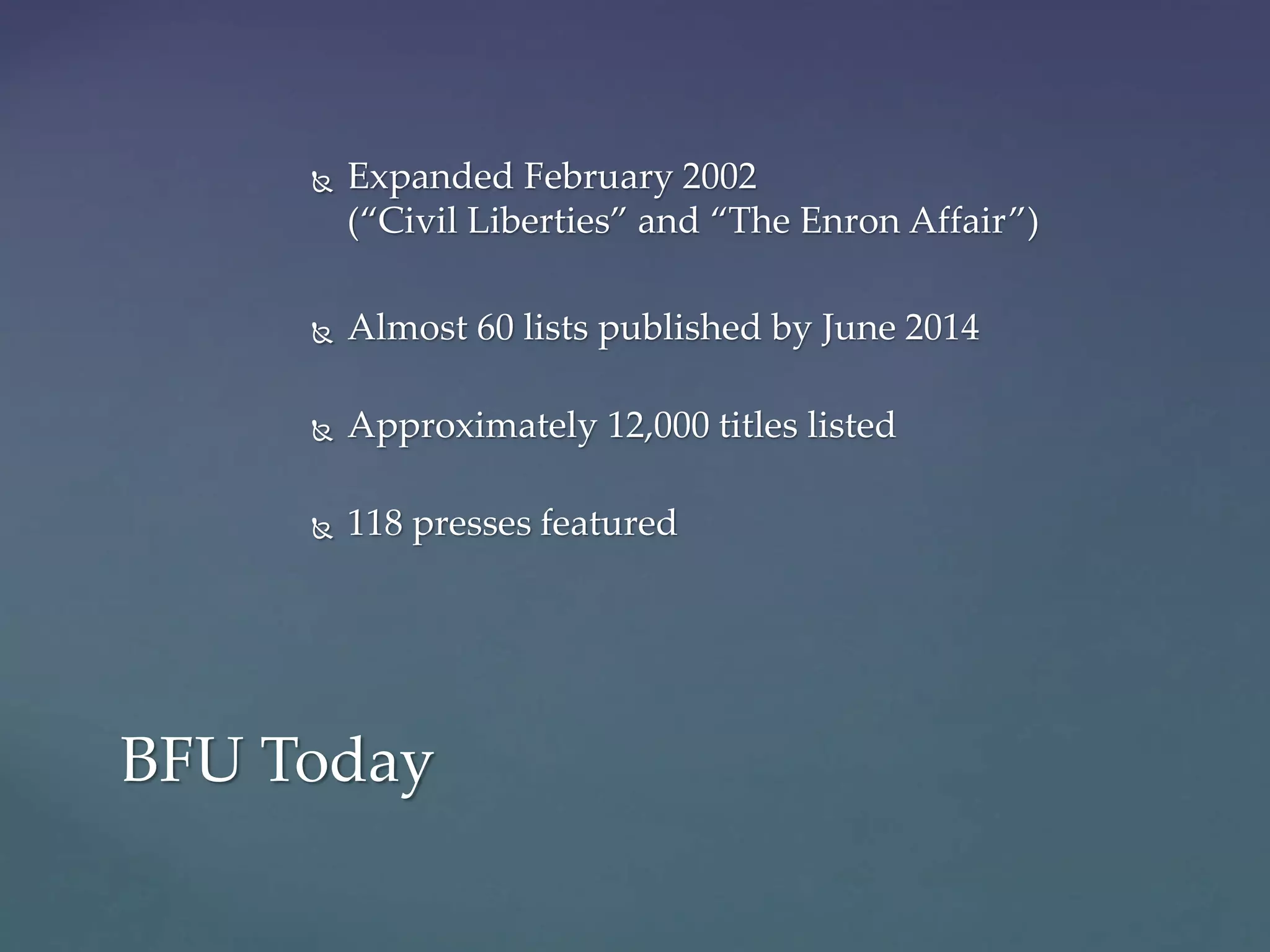  Expanded February 2002
(“Civil Liberties” and “The Enron Affair”)
 Almost 60 lists published by June 2014
 Approximately 12,000 titles listed
 118 presses featured
BFU Today
 