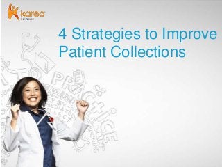 PAGE 1 KAREO | @GoKareo; #KareoTip
4 Strategies to Improve
Patient Collections
 