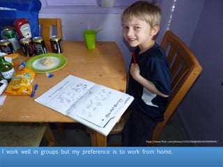 I work well in groups but my preference is to work from home.
h"ps://www.ﬂickr.com/photos/13232346@N00/4619949544/
 