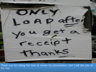 Thank you for taking the time to review my presentation, and I will see you at
the top.
h"ps://www.ﬂickr.com/photos/38782010@N00/234321692/	
  
 