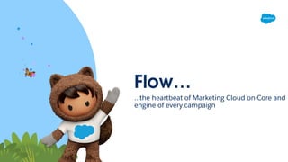 Flow…
…the heartbeat of Marketing Cloud on Core and
engine of every campaign
 