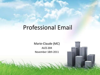Professional Email

   Marie-Claude (MC)
        ALES 204
    November 18th 2011
 