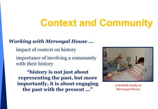 A Study of Change and Controversy“The museum is in a stage of transition as it is developing into a post-feminist museum that values a holistic representation of the past.”“Change is necessary so that the community can learn to value history rather than lose interest or not understand the importance of hearing all the stories of the past.”a bedside study featuring lamp and books from Meroogal House