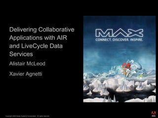 Delivering Collaborative Applications with AIR and LiveCycle Data Services Alistair McLeod Xavier Agnetti 