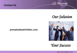 Contact Us



                              Our Solution

    presales@seeinfobiz.com




                              Your Success
 