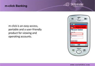 m-click Banking




  m-click is an easy-access,     WORLD BANK
  portable and a user-friendly
  product for viewing and
  operating accounts.
 