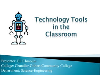 Presenter: Eli Chmouni College: Chandler-Gilbert Community College Department: Science-Engineering 