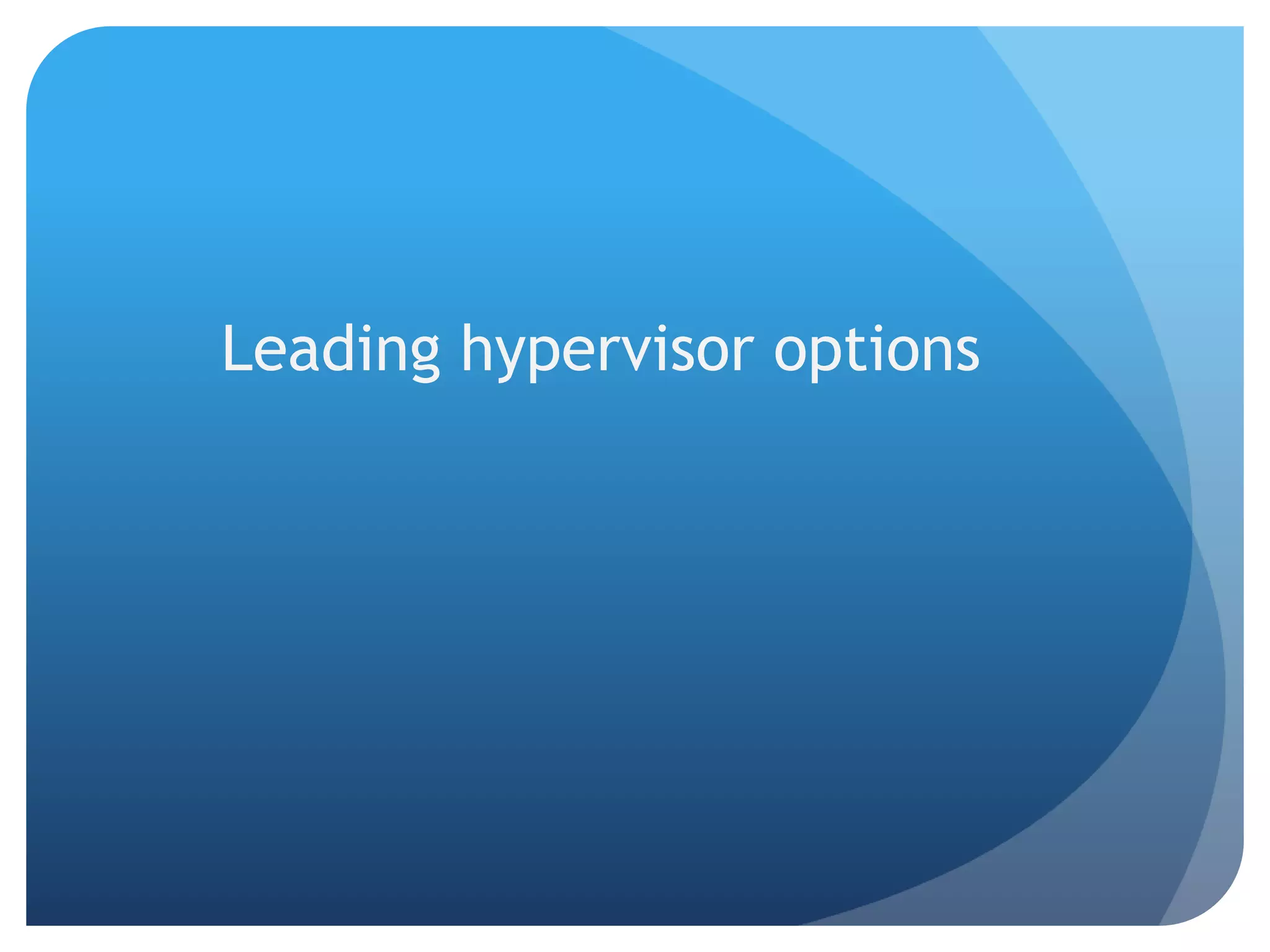 Leading hypervisor options
 