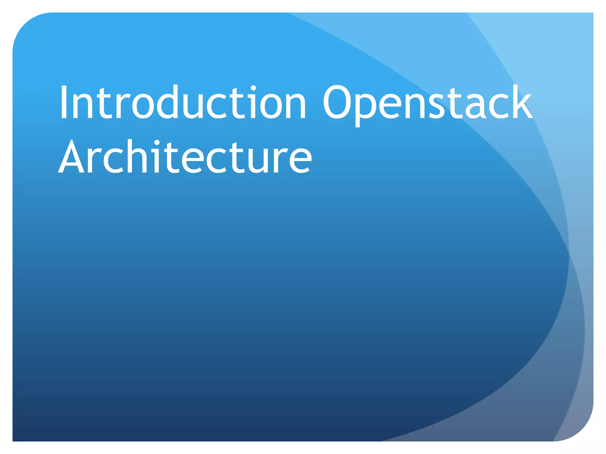 Introduction Openstack
Architecture
 