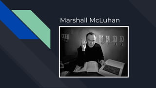 Marshall McLuhan
 