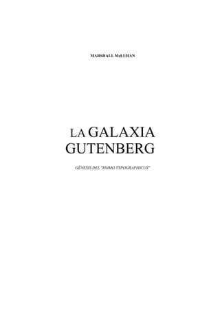 MARSHALL McLUHAN




LA GALAXIA
GUTENBERG
GÉNESIS DEL "HOMO TYPOGRAPHICUS"
 