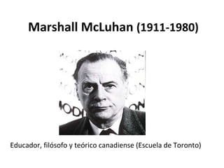 Marshall McLuhan (1911-1980)




Educador, filósofo y teórico canadiense (Escuela de Toronto)
 