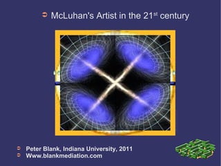 ➲   McLuhan's Artist in the 21st century




                                            12
                                            10
                                             8
                                             6
                                             4
                                             2
                                             0




➲   Peter Blank, Indiana University, 2011
➲   Www.blankmediation.com
 