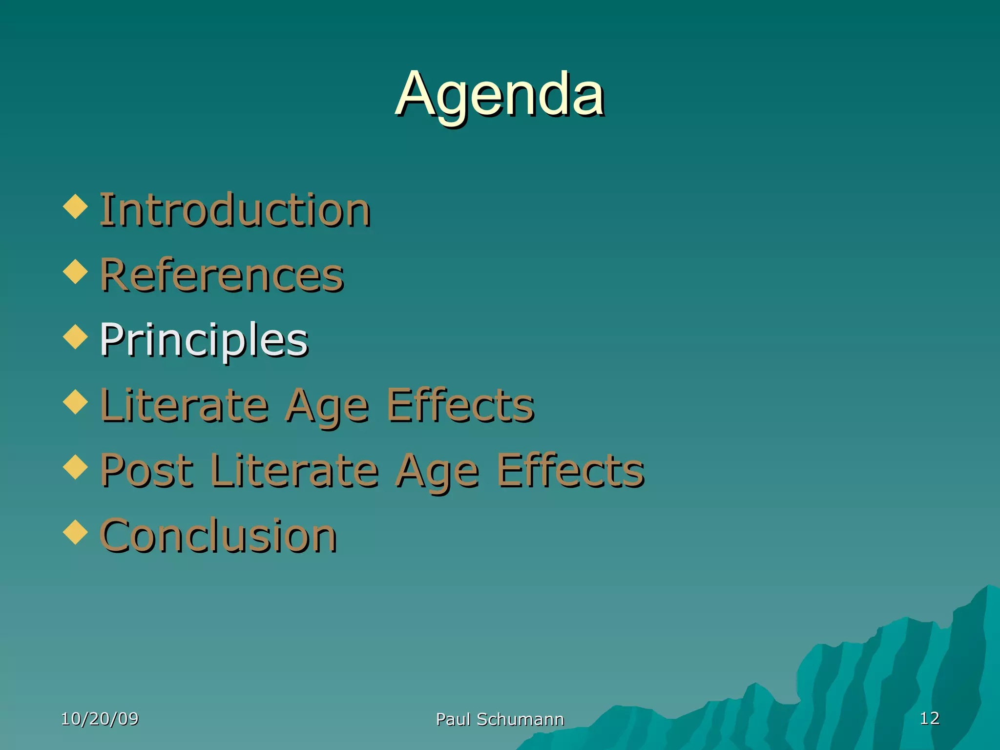 Agenda Introduction References Principles Literate Age Effects Post Literate Age Effects Conclusion 10/20/09 Paul Schumann 