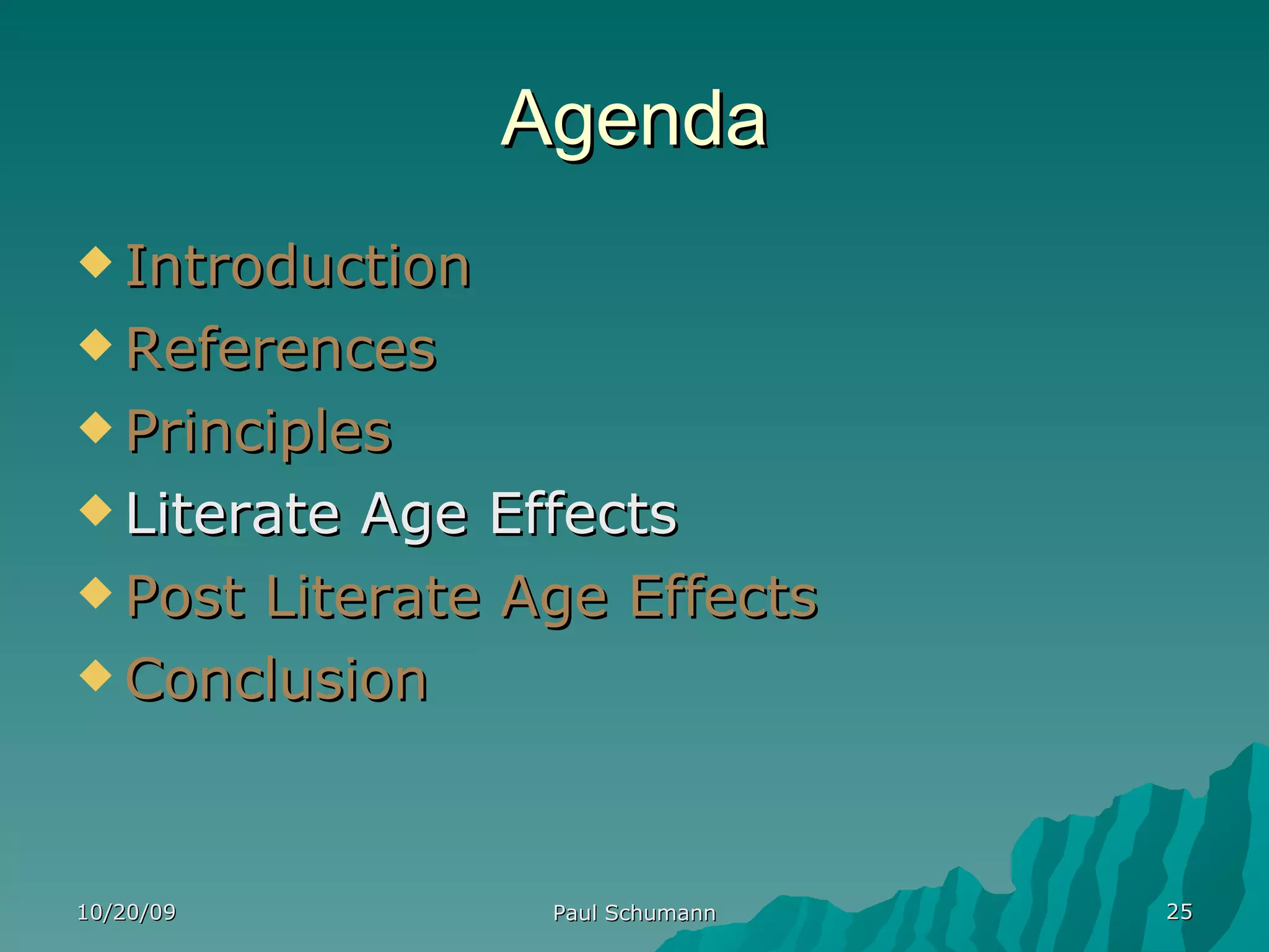 Agenda Introduction References Principles Literate Age Effects Post Literate Age Effects Conclusion 10/20/09 Paul Schumann 