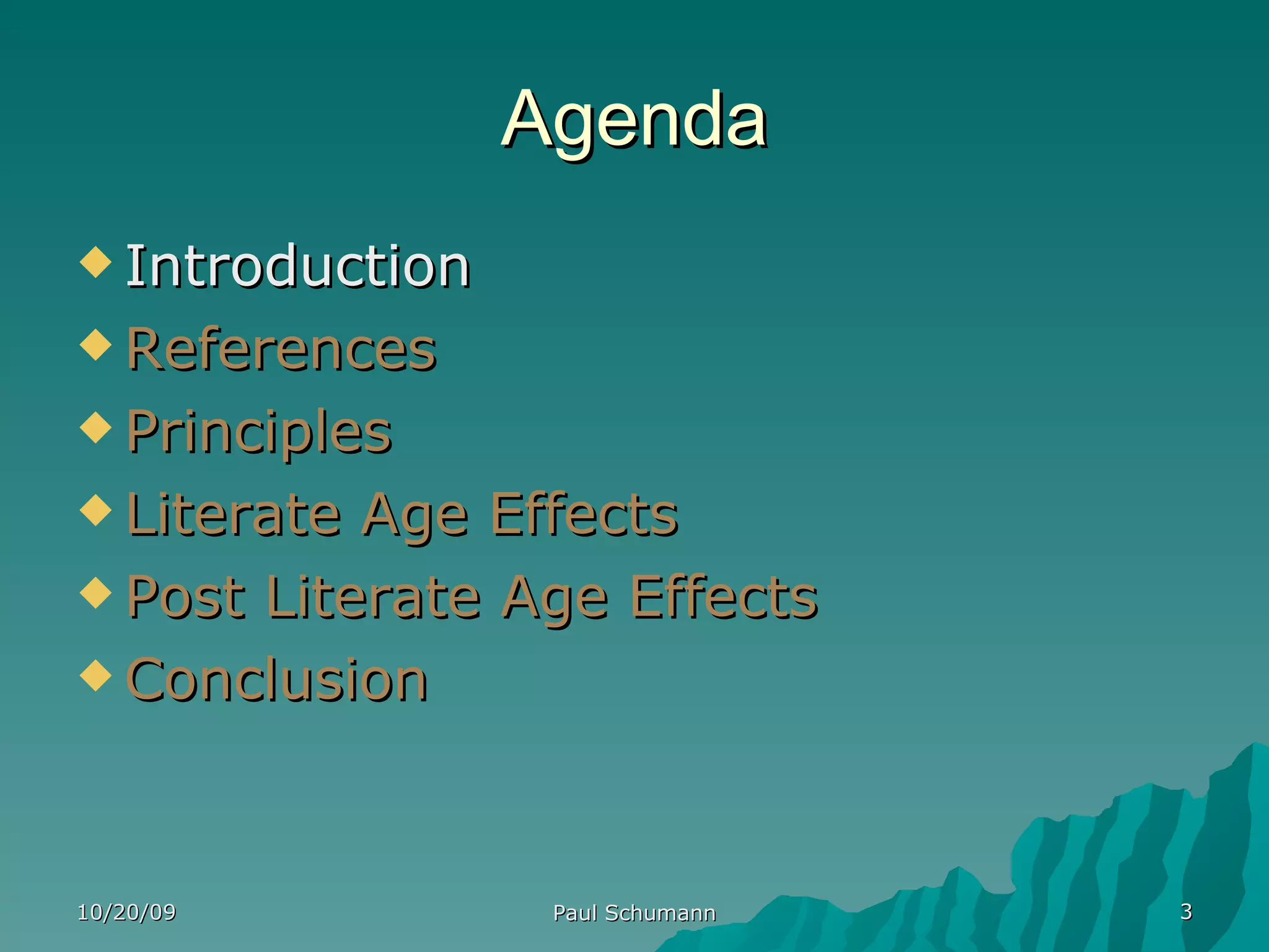 Agenda Introduction References Principles Literate Age Effects Post Literate Age Effects Conclusion 10/20/09 Paul Schumann 