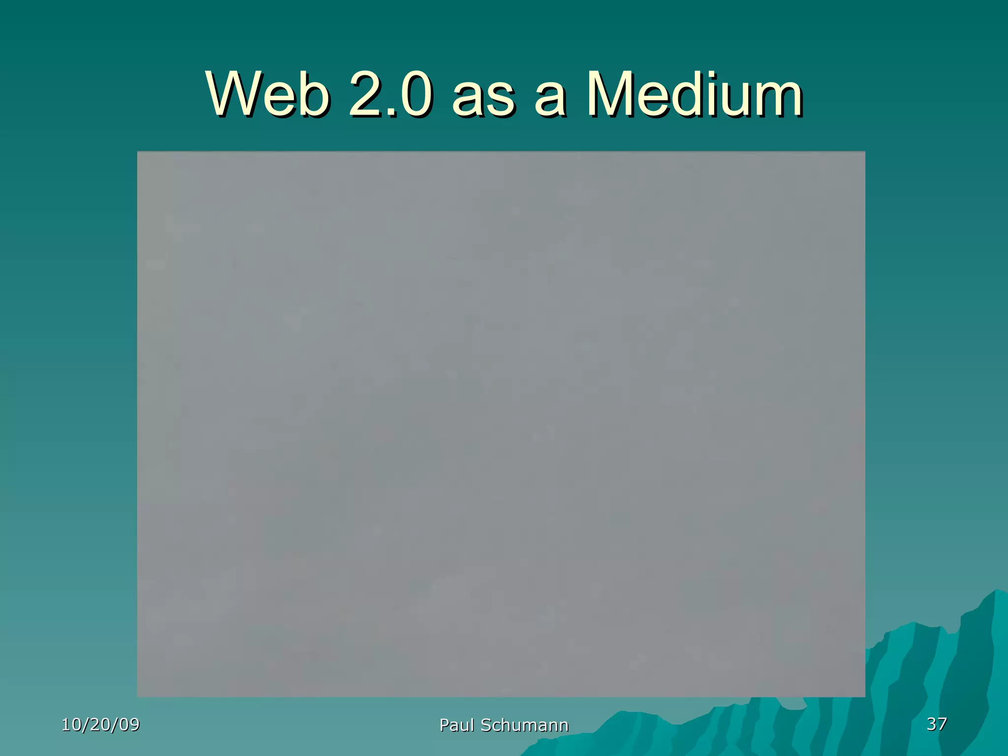 Web 2.0 as a Medium 10/20/09 Paul Schumann 