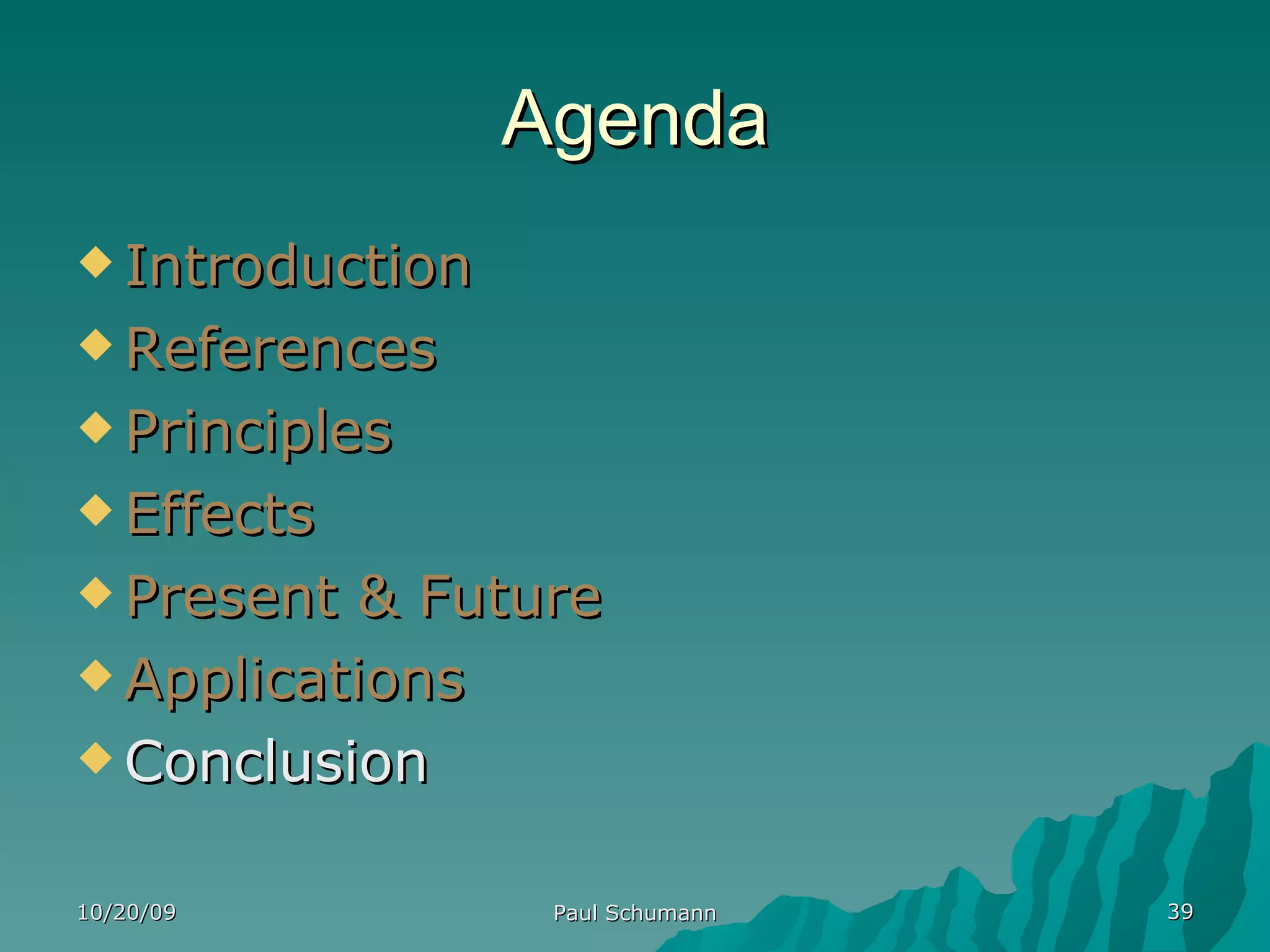 Agenda Introduction References Principles Effects Present & Future Applications Conclusion 10/20/09 Paul Schumann 