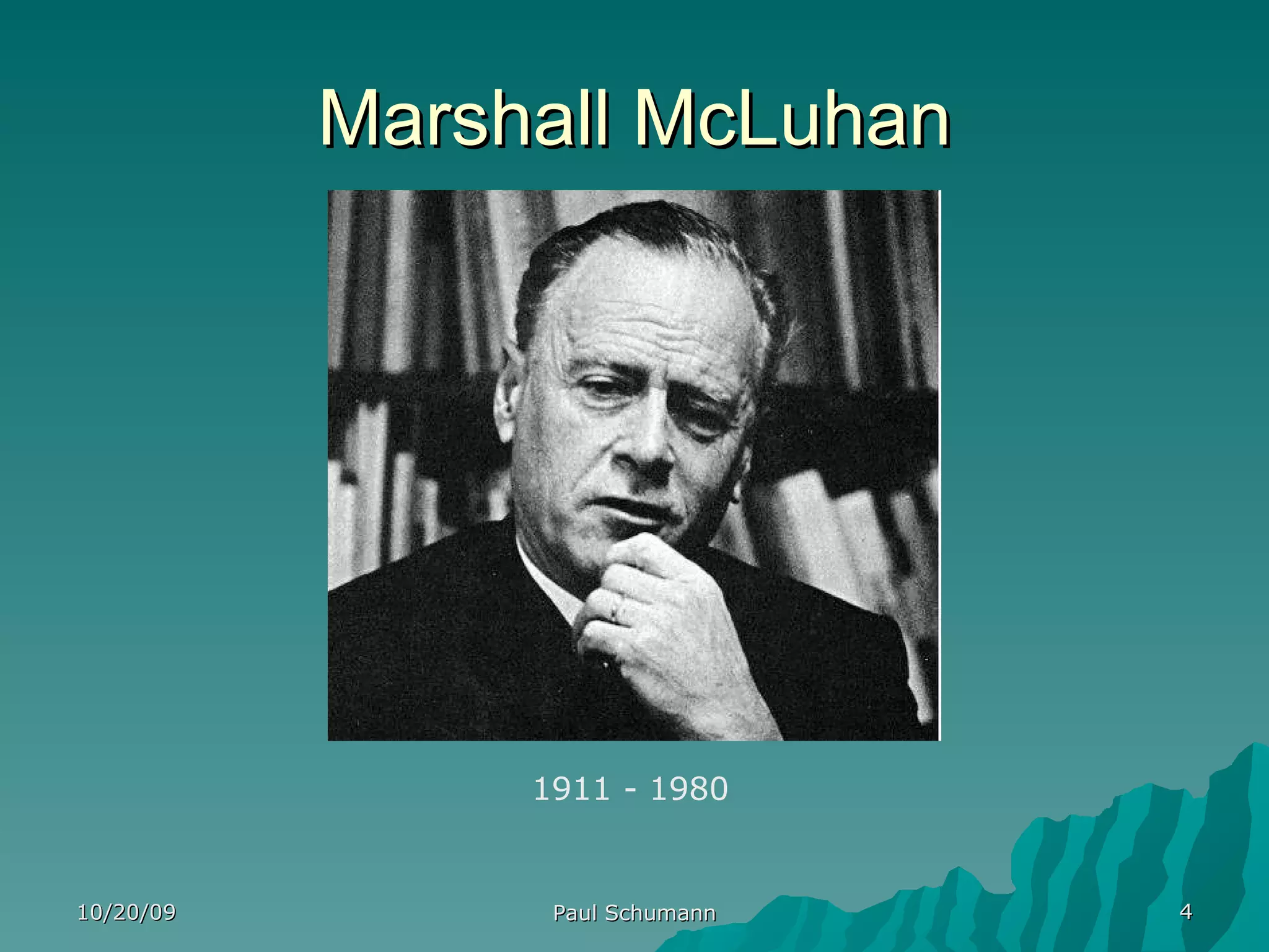 Marshall McLuhan 10/20/09 Paul Schumann 1911 - 1980 