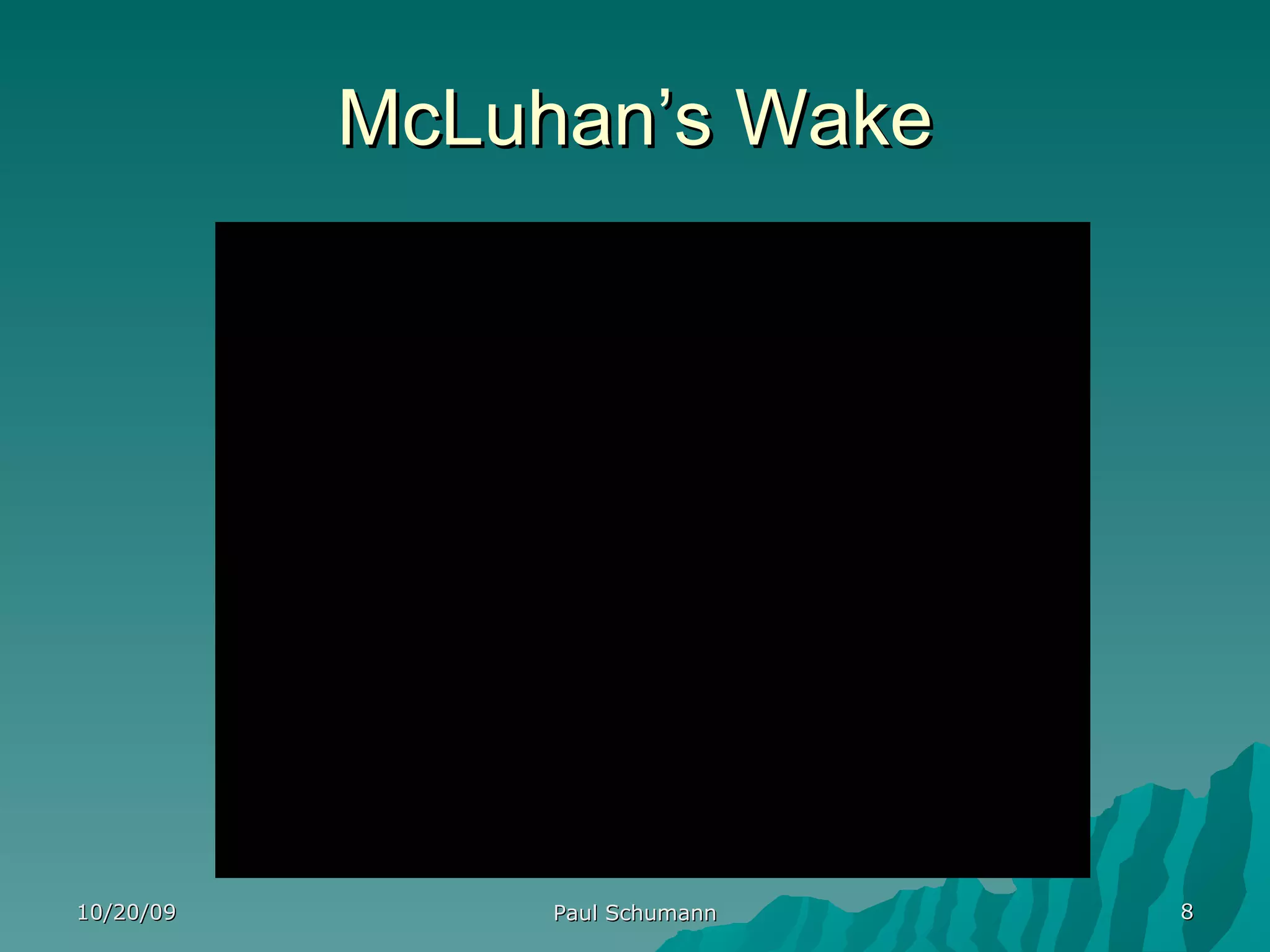 McLuhan’s Wake 10/20/09 Paul Schumann 