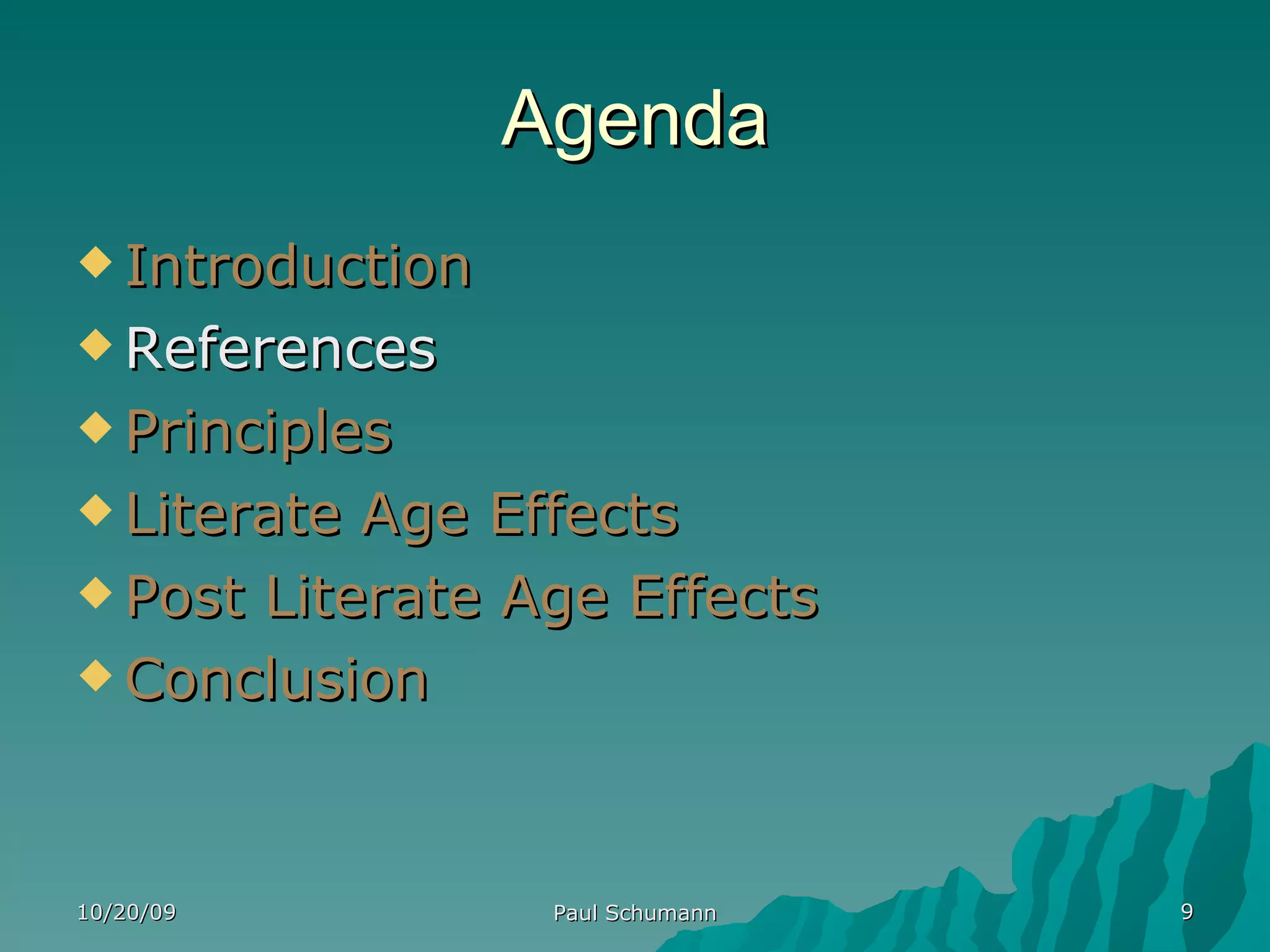 Agenda Introduction References Principles Literate Age Effects Post Literate Age Effects Conclusion 10/20/09 Paul Schumann 