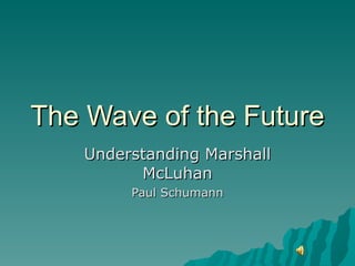 The Wave of the Future Understanding Marshall McLuhan Paul Schumann 