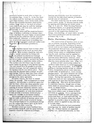 I                               .    *
                                                                               *    i’,
                                                                         I’            )I
                                                                                    1/
                                                         Spacing       specifitatidns            must be worked              out
                            In the Far         East      loc&lly     for the bndividuaP              species        of bamboo               ’
                                                                                                                  .
      for   lashings       are commenly’                 and the si’ze of culmQ&sed.
                                        *
            more      rarely       from      rattan.            The flodr         *dovering      may be made             bf’small
              bamboos’        yieid bT+ittle             wh’ole     culms,         stri-ps   , or bamboo         boards       made.
            or the bark          of’certain’           * by opening           and flattening         out-whole         culms           .                     _
                 be use’s for lashings.                  (figs.    8, 9, and lo).”            When’the.floor’%onsists                   r                     :
             iron    wire,     mmost’of       it         of-bamboo           boards,       jt is gengrally,fastened
                                                         down My the ube of thin strips                       of bamboo
                        empirical;kn&l-                  secured       to the supporting              members           by
boo.craftsmen          in variqus       cdun’i           thongs,      w.ire jashings,            or small       nlils,      accord-    =
      the ;most     highly     recommended               l‘ng to local         preference         and the materials
        selection     and us’e of avail-                 available        (fig.     6, B).                                             c        j
      Howeyer,      a resourceful          per-           2
       experience        in building      ma’y
                                                          Walls,          Partitions             ,,.‘2eilingZ
      &uggest     sound .and useful            mod-                 The construction               ,of bamboo         wa.115 is’sub-
 conventional       procedures.                             ject      to infinite       variation,         depending        on*the
                                                             strength        required.(for            resistance         to natural
                                                         ‘forces          such as hurricanes                  and earthquakes),
                                                                                                                                                         ^ .)
                                                            the protection             desired        from      rain    and ordinary                ,’
                                                            wind.s,/and           the need ‘for light            and ventilation.
                                                            Eithe        ‘whole      cu-lms      or.longiLdinal            halves      j                 :        ~
                                                            may 6’ e used,           and they may be applied                    in                           #
                                                       i            /                         .
                                                            eith.er      horizontal          or vertical         array,      They
                                                          ‘function         more      effectively,           however,       when




                                                          walls    ir;ade  of conventional        stone,       rammed
                                                          earth,     or adobe    bricks.
                                                              : Another     form     of wall   construction,‘per-
                                                         .haps more       widely     used,   ;s known        in Peru
 