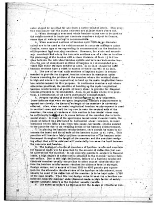 ;>:.-
 ?yy>..”              ,A ---y-.<                        ._ ‘;‘             ;           .                                                                   5    ._    .“~~__._-,_~----91,-~~.
                                                                                                                                                                          ..
 &“‘:’ ..;,~):!r
     .y.,y             --_
 Qy;,; .,-
      #b                                         .Fy--e’,                                                            .                                                                                                   -.
      /         :                                                                                                    w
 z--y-L::
 ,,           ,b...__. _                                                  / --.j... >.- G                                                              I   -.                          ~~~1~-_
                                                                         I-                                                                                                                      > .
 ,.i                                                                                        ..                                                             3              ,
   -                          ci                                     /
 ;..       :                                                                                        .                                                                --                                                  ,.
                                                                                                        -;-.     .
.‘! ._                                                                                                                         ?i
                    b      .                                                                                                                  i                                                             I. ,,
 .:..                                                        /                                                                ...                                                                            ..I,-
,$_.’                                                 .,                                                L                           ‘.
r.f,
   .,I
     ;..                                                         -                                                                       .,       --
 ,-                                       color     sho Id be selected          for use from       a native       bamboo“&rove.          This    prac-
 ‘,- .                                                  P
                                     _.   tite   will  .msure   that the culmq          selected     a.re.at-least       three    years     old.       *
‘,        *
                                                       hen thoroughly          seasoned      whole    bamboo        culms      are to be used as                                       -
     :        /--
 -                                                     orcement      in important         concrete     members          subject    to flexure,                                                                           l
         j_’
-.
                                                        e of waterproofin$is             recommend&+
                           !
                                                4.; When seasoned            sections     of bamboo       split
_.’                 _. ,                  culm    c arc-to                be used       as the   reinforcement           in
&,2r-                 -                                                                     recommended’for                the bamboo          in                                                                     __
              L                       .                                                                                                                                                                                       ..
                                                                                             However,         for   slabs     and second-
                                                                                             sections       are of a size         as to.allow                                      -
.;-:*                                                                       with    a clear      distance       of from       14 to 2 in-                                                                                .
:1.                              k                                                     splints      and between         ‘*successive        lay-                                                                             ...
“1.i                           , 1         Crs, the use of unseasoned     sections     of b,amboo         is recommended             pro-                                     “;
                                          ‘vided  hGh early   streng-th cement     is used.*‘In        no case      should      the s@it
._                                         bamboo    sections have a width     in excess       of three-fourths           of an inch,
..:
                                                                                                                                                                                                                     n




                                                                                                                                                                                                  .,                         ’




                                                                                                                                                                                                 _
                                                                                                                                                                                                                         ,



                                                                                                                                                                                                                     : _
                                                                                                                                                                                                                      , .




                                                                                                                                                                                                                 _:          ,.




                                                                                                                                                                                                       .e
                                                                                                                                                                                                                         -.




                                                                                                                                                                                                                         ‘V
 