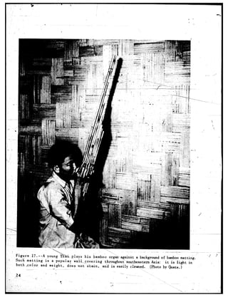 -’ ..>
     Figure   17.--A      young  Th    plays his bamboo o&&-again&t         a background of bamboo mattirig
          .
*'   Such matting       is a popular      Gal-l.coverin&  throughou<southeastern       Asia:
                                                                                             it is dight in
     both .color     and weight,     d;es <no-&%a-in,    and is easily cl&aned.      (Photo by &ate )
                              ^           '                                                          .
 