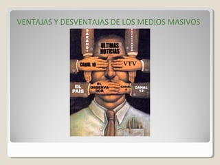 VENTAJAS Y DESVENTAJAS DE LOS MEDIOS MASIVOS
 