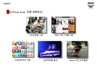 소비자분석 소비자분석 - 스마트폰을 사용 패션 커뮤니티를 이용 공연문화를 즐김 소셜네트워크 이용 Mania 적인 취미활동 20 대 Life Style  따른 접촉관리 