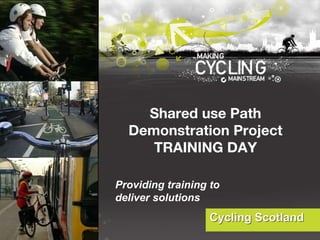 Shared use Path Demonstration Project TRAINING DAY Providing training to deliver solutions 