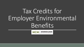 Tax Credits for
Employer Environmental
Benefits
 