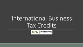 International Business
Tax Credits
 