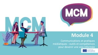 Module 4
Communications et pratiques
médiatiques - outils et compétences
pour devenir une voix informée
 