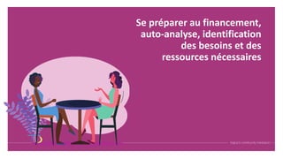 Se préparer au financement,
auto-analyse, identification
des besoins et des
ressources nécessaires
 