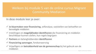Welkom bij module 5 van de online cursus Migrant
Community Mediation
In deze module leer je over:
 Je klaarmaken voor fin...