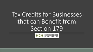 Tax Credits for Businesses
that can Benefit from
Section 179
 